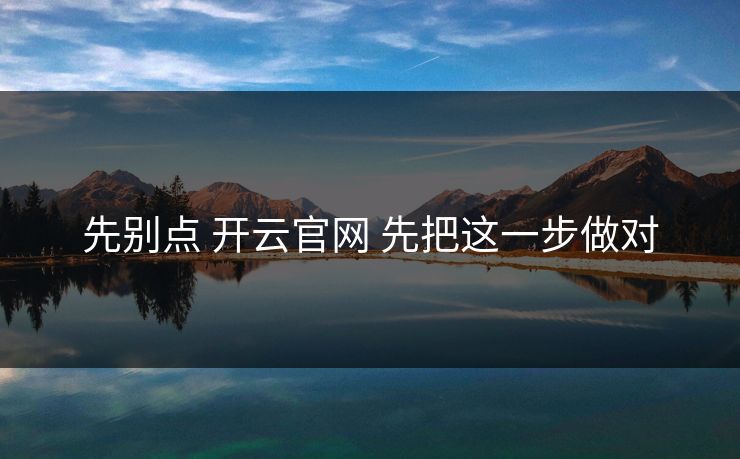 先别点 开云官网 先把这一步做对