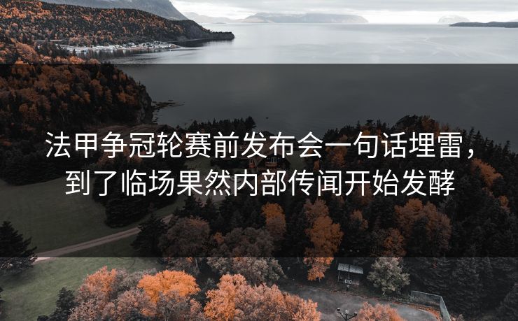 法甲争冠轮赛前发布会一句话埋雷，到了临场果然内部传闻开始发酵