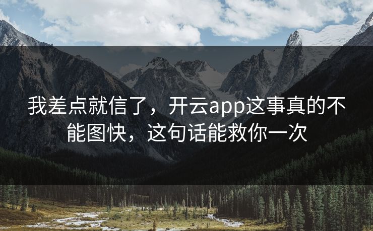 我差点就信了，开云app这事真的不能图快，这句话能救你一次