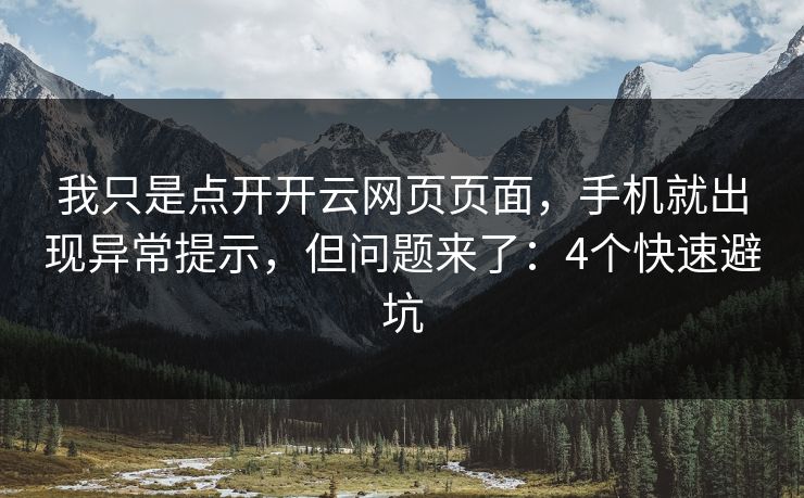我只是点开开云网页页面，手机就出现异常提示，但问题来了：4个快速避坑